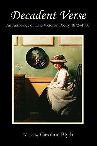 Decadent Verse: An Anthology of Late-Victorian Poetry, 1872-1900 (Anthem Nineteenth-Century Series)