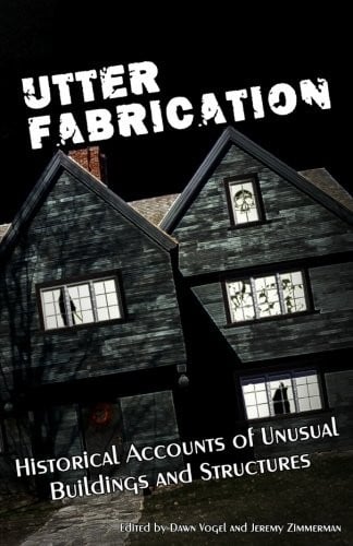 Utter Fabrication: Historical Accounts of Unusual Buildings and Structures (Mad Scientist Journal Presents) (Volume 4)