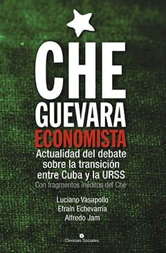Che Guevara economista. Actualidad del debate sobre la transición entre Cuba y la URSS. Con fragmentos inéditos del Che