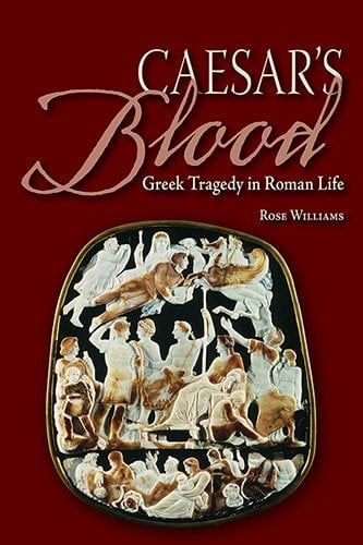 Caesar's Blood: Greek Tragedy in Roman Life