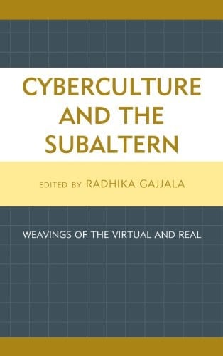 Cyberculture and the Subaltern: Weavings of the Virtual and Real
