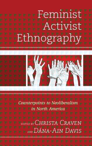 Feminist Activist Ethnography: Counterpoints to Neoliberalism in North America