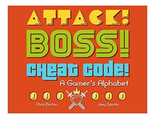Attack! Boss! Cheat Code!: A Gamer's Alphabet