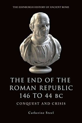 The End of the Roman Republic 146 to 44 BC: Conquest and Crisis (Edinburgh History of Ancient Rome)