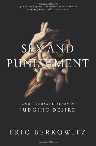 Sex and Punishment: Four Thousand Years of Judging Desire