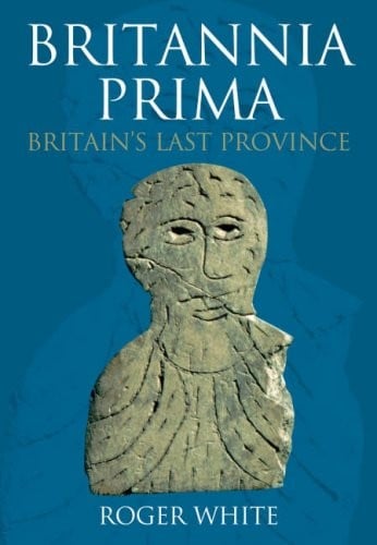 BRITANNIA PRIMA: BRITAIN'S LAST ROMAN PROVINCE