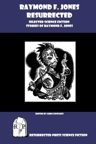 Raymond F. Jones Resurrected: Selected Science Fiction Stories of Raymond F. Jones
