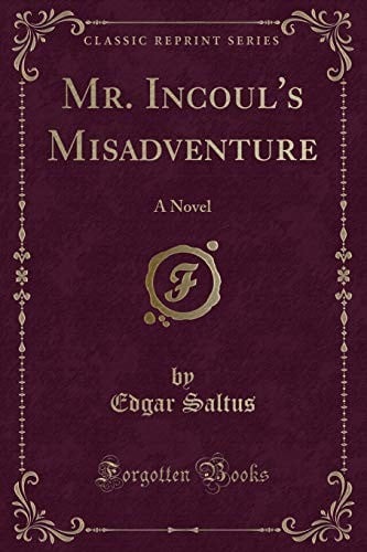 Mr. Incoul's Misadventure: A Novel (Classic Reprint)