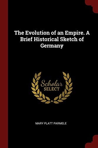 The Evolution of an Empire. A Brief Historical Sketch of Germany