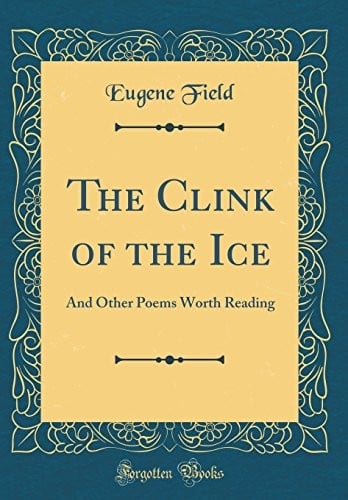 The Clink of the Ice: And Other Poems Worth Reading (Classic Reprint)