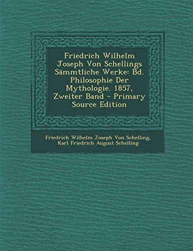 Friedrich Wilhelm Joseph Von Schellings Sammtliche Werke: Bd. Philosophie Der Mythologie. 1857, Zweiter Band - Primary Source Edition (German Edition)