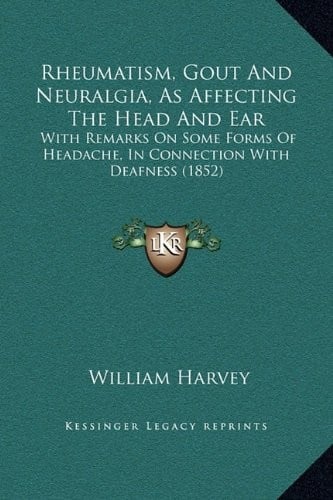 Rheumatism, Gout And Neuralgia, As Affecting The Head And Ear: With Remarks On Some Forms Of Headache, In Connection With Deafness (1852)