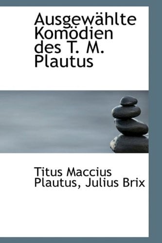 Ausgewählte Komödien des T. M. Plautus (German Edition)
