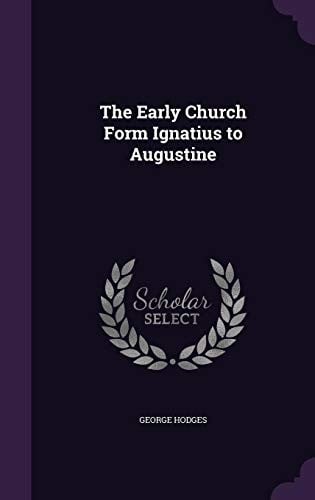 The Early Church Form Ignatius to Augustine