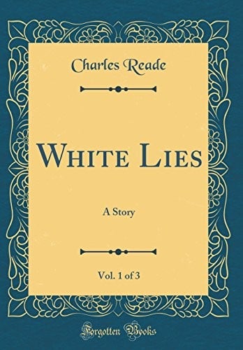 White Lies, Vol. 1 of 3: A Story (Classic Reprint)