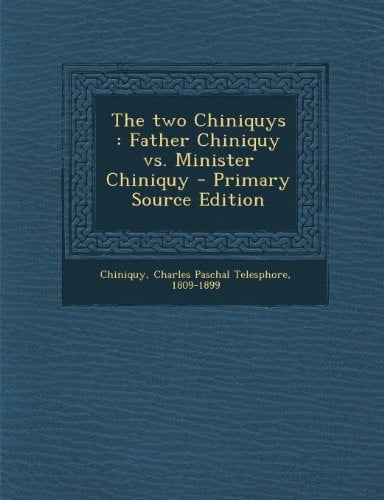 The two Chiniquys: Father Chiniquy vs. Minister Chiniquy