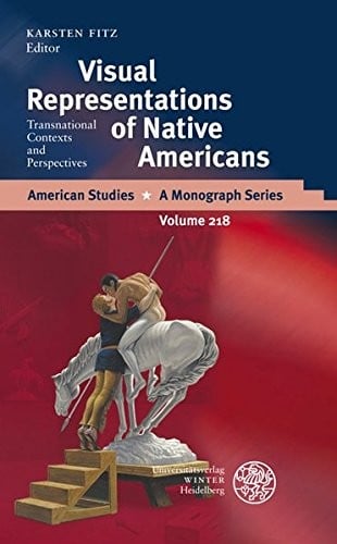 Visual Representations of Native Americans: Transnational Contexts and Perspectives (American Studies - A Monograph)