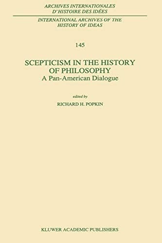 Scepticism in the History of Philosophy: A Pan-American Dialogue (International Archives of the History of Ideas   Archives internationales d'histoire des idées)
