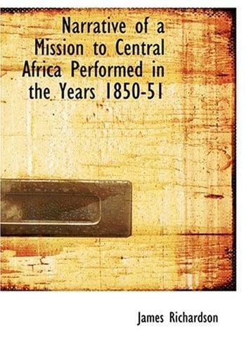 Narrative of a Mission to Central Africa Performed in the Years 1850-51