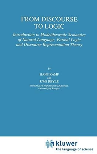 From Discourse to Logic: Introduction to Modeltheoretic Semantics of Natural Language, Formal Logic and Discourse Representation Theory Part 1 (Studies in Linguistics and Philosophy)