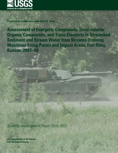 Assessment of Energetic Compounds, Semi-volatile Organic Compounds, and Trace Elements in Streambed Sediment and Stream Water from Streams Draining ... and Impact Areas, Fort Riley, Kansas, 2007?08