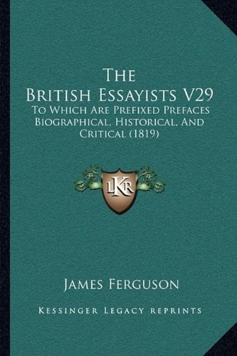 The British Essayists V29: To Which Are Prefixed Prefaces Biographical, Historical, And Critical (1819)
