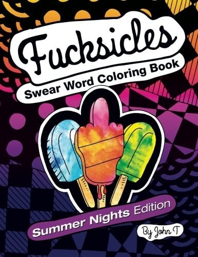 Fucksicles: Summer Nights Edition : Swear Word Adult Coloring Book: For grown ups who like to swear and color!