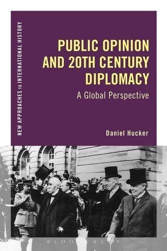 Public Opinion and 20th-Century Diplomacy: A Global Perspective (New Approaches to International History)