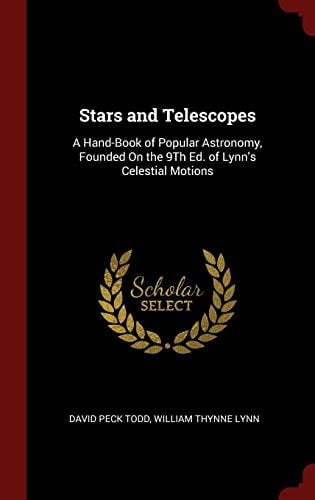 Stars and Telescopes: A Hand-Book of Popular Astronomy, Founded On the 9Th Ed. of Lynn's Celestial Motions