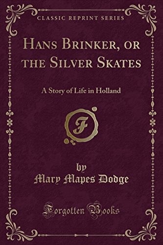 Hans Brinker, or the Silver Skates: A Story of Life in Holland (Classic Reprint)