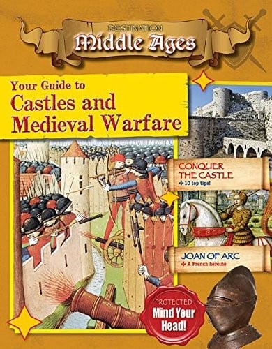 Your Guide to Castles and Medieval Warfare (Destination: Middle Ages)