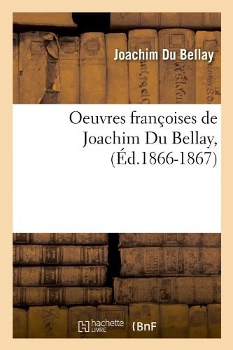Oeuvres Francoises de Joachim Du Bellay, (Ed.1866-1867) (Litterature) (French Edition)