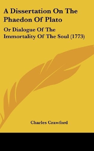 A Dissertation On The Phaedon Of Plato: Or Dialogue Of The Immortality Of The Soul (1773)