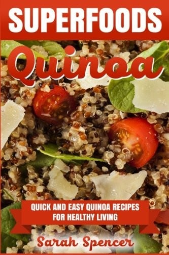 Superfoods Quinoa - Quick and Easy Quinoa Recipes for Healthy Living: Superfoods for weight loss and a healthy lifestyle