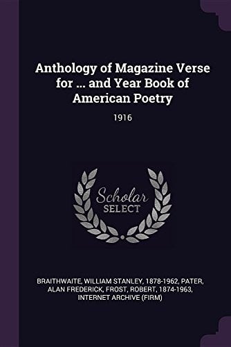 Anthology of Magazine Verse for ... and Year Book of American Poetry: 1916