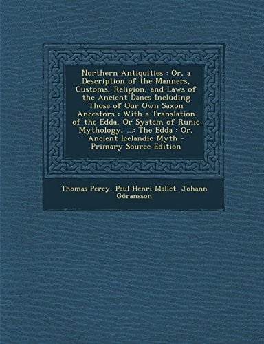 Northern Antiquities: Or, a Description of the Manners, Customs, Religion, and Laws of the Ancient Danes Including Those of Our Own Saxon an