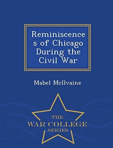 Reminiscences of Chicago During the Civil War - War College Series