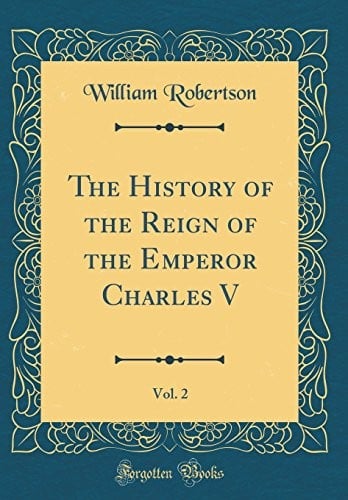 The History of the Reign of the Emperor Charles V, Vol. 2 (Classic Reprint)