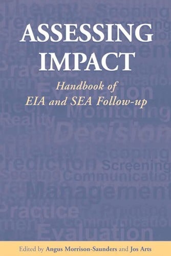 ASSESSING IMPACT: HANDBOOK OF EIA AND SEA FOLLOW-UP; ED. BY ANGUS MORRISON-SAUNDERS