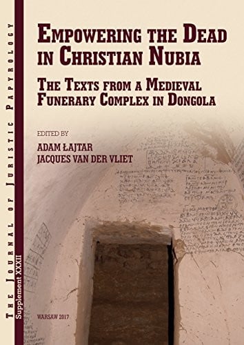 Empowering the Dead in Christian Nubia: The Texts from a Medieval Funerary Complex in Dongola (JJP Supplements)