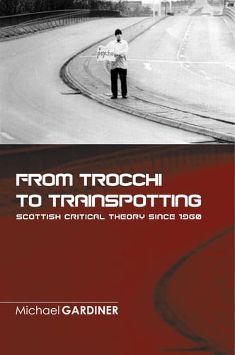 FROM TROCCHI TO TRAINSPOTTING: SCOTTISH CRITICAL THEORY SINCE 1960