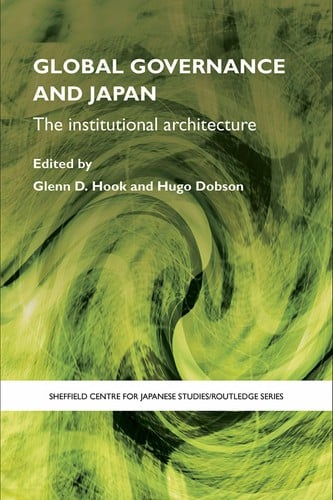 GLOBAL GOVERNANCE AND JAPAN: THE INSTITUTIONAL ARCHITECTURE; ED. BY GLENN D. HOOK