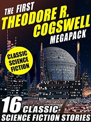 The First Theodore R. Cogswell MEGAPACK ®: 16 Classic Science Fiction Stories