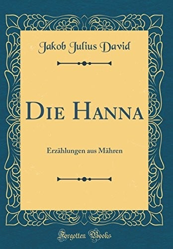 Die Hanna: Erzählungen Aus Mähren (Classic Reprint) (German Edition)