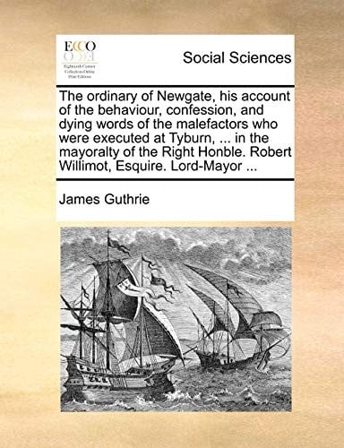 The ordinary of Newgate, his account of the behaviour, confession, and dying words of the malefactors who were executed at Tyburn, ... in the ... Robert Willimot, Esquire. Lord-Mayor ...