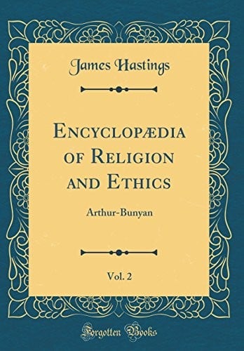 Encyclopædia of Religion and Ethics, Vol. 2: Arthur-Bunyan (Classic Reprint)
