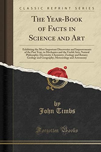 The Year-Book of Facts in Science and Art: Exhibiting the Most Important Discoveries and Improvements of the Past Year, in Mechanics and the Useful ... Botany; Geology and Geography; Meteorology an