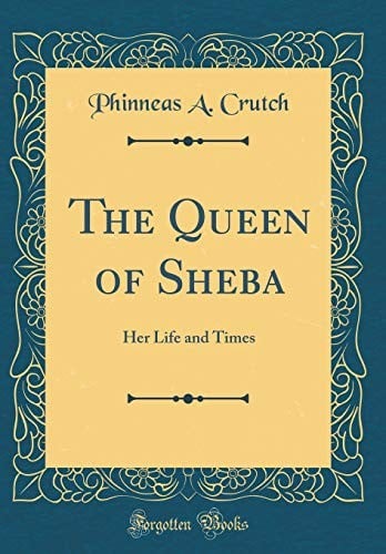 The Queen of Sheba: Her Life and Times (Classic Reprint)