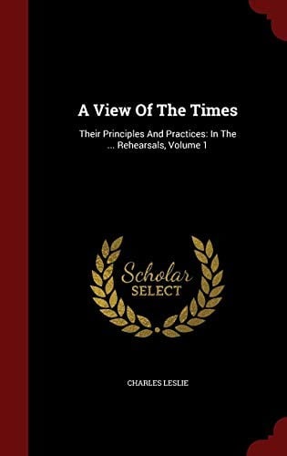 A View Of The Times: Their Principles And Practices: In The ... Rehearsals, Volume 1