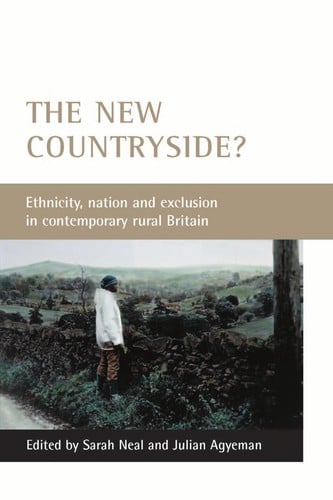 NEW COUNTRYSIDE?: ETHNICITY, NATION AND EXCLUSION IN CONTEMPORARY RURAL BRITAIN; ED. BY SARAH NEAL